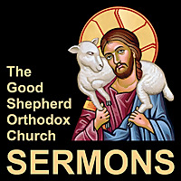 The Good Shepherd Orthodox Church: The Good Shepherd Orthodox Church: Sermons
