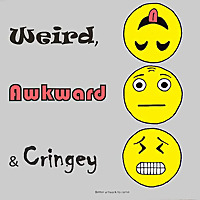 Weird, Awkward & Cringey