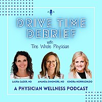 DRIVE TIME DEBRIEF: A Physician Wellness Podcast with The Whole Physician