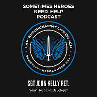 Law Enforcement Life Coach / Sometimes Heroes Need Help Podcast