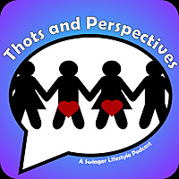 Thots and Perspectives: A Swinger Lifestyle Podcast