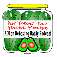 Don't Forget Your Goodbye Gherkins - A Men Behaving Badly Podcast
