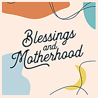 Blessings and Motherhood