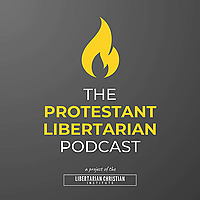 The Protestant Libertarian Podcast