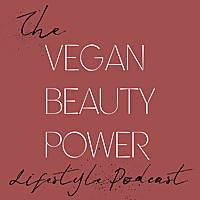 The Vegan Beauty Power Lifestyle Podcast