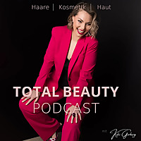 TOTAL BEAUTY PODCAST- F&uuml;r alle, die sich schon immer sch&ouml;ne Haare und/oder eine sch&ouml;ne Haut w&uuml;nschen