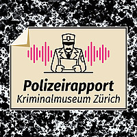 Polizeirapport - Der Podcast aus dem Kriminalmuseum der Kantonspolizei Z&uuml;rich