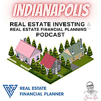 Indianapolis Real Estate Investing & Real Estate Financial Planning&trade; Podcast