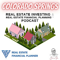 Colorado Springs Real Estate Investing & Real Estate Financial Planning&trade; Podcast