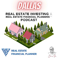 Dallas Real Estate Investing & Real Estate Financial Planning&trade; Podcast