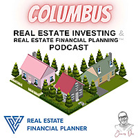 Columbus Real Estate Investing & Real Estate Financial Planning&trade; Podcast