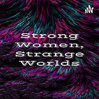 Strong Women, Strange Worlds