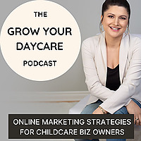 Grow Your Daycare Podcast -Childcare Marketing Solutions-Daycare Advertising