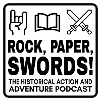 Rock, Paper, Swords! - the Historical Action and Adventure Podcast