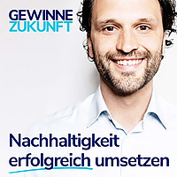 Nachhaltigkeit erfolgreich umsetzen - mit dem Sustainability Podcast f&uuml;r Profis: Gewinne Zukunft.
