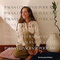 Pausa Consciente Podcast | Lourdes Pel&aacute;ez.