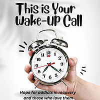 This is Your Wake-Up Call || alcoholic, addict, co-dependent, tools and resources for recovery, HOPE