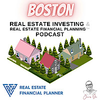 Boston Real Estate Investing & Real Estate Financial Planning&trade; Podcast