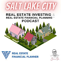 Salt Lake City Real Estate Investing & Real Estate Financial Planning&trade; Podcast