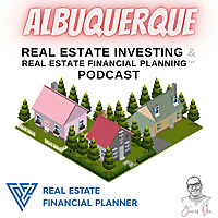 Albuquerque Real Estate Investing & Real Estate Financial Planning&trade; Podcast