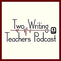 Two Writing Teachers Podcast