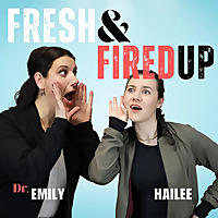 Fresh & Fired Up with Dr. Emily & Hailee