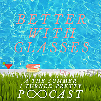 Better With Glasses: A Summer I Turned Pretty Podcast