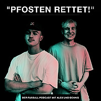 'PFOSTEN RETTET!' - Der Fu&szlig;ball-Podcast mit Alex und Dennis