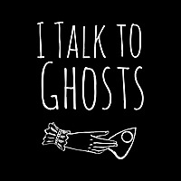I Talk To Ghosts
