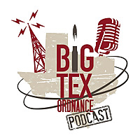 The Big Tex Ordnance Podcast
