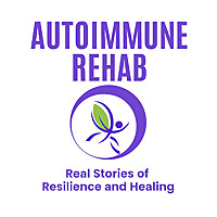 Autoimmune Rehab: Real Stories of Resilience and Healing: How I Healed My Autoimmune Disorder and Yo