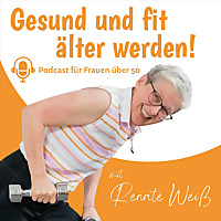 Gesund und fit &auml;lter werden! Podcast f&uuml;r Frauen &uuml;ber 50 mit Renate Wei&szlig;