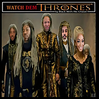 WATCH DEM THRONES by Black With No Chaser