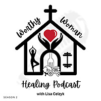 Worthy Woman Healing Podcast