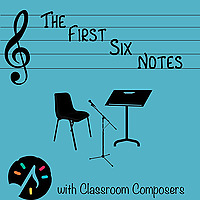The First Six Notes with Classroom Composers