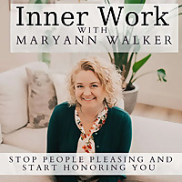 Inner Work With MaryAnn Walker: Stop People Pleasing and Start Honoring You!