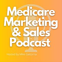 Medicare Marketing & Sales Podcast