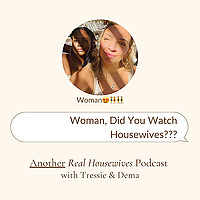 Woman, Did You Watch Housewives? Another Real Housewives Podcast
