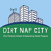 Dirt Nap City - History's Most Interesting Dead People