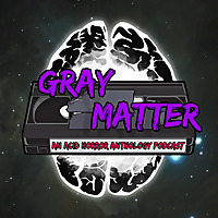 Gray Matter: An Acid Horror Anthology Podcast