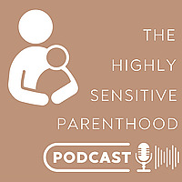 The Highly Sensitive Parenthood Podcast