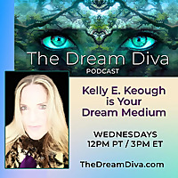 Dream Diva Podcast with Kelly E. Keough: Kelly is Your Dream Medium