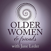 Older Women & Friends: Real Women. Real Experts. Real Talk About Aging