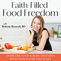 Faith-Filled Food Freedom | Disordered Eating, Body Image, Weight Loss Obsession, Anxiety, Nutrition