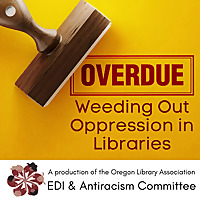 OVERDUE: Weeding Out Oppression in Libraries