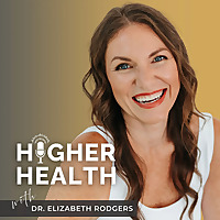 Higher Health with Dr. Elizabeth Rodgers