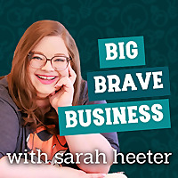 Big Brave Business: Revolutionary Leadership and Entrepreneurship for Millennials with Sarah Heeter