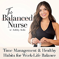 The Balanced Nurse- Time Management, Productivity, Work Life Balance, Self-Care, Habits, Routines, N
