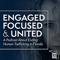 Engaged, Focused, & United: A Podcast About Ending Human Trafficking in Florida