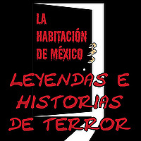 Leyendas e Historias de Terror: La Habitaci&oacute;n de M&eacute;xico